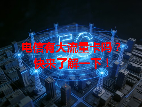 电信有大流量卡吗？快来了解一下！