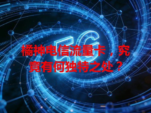 橘神电信流量卡，究竟有何独特之处？