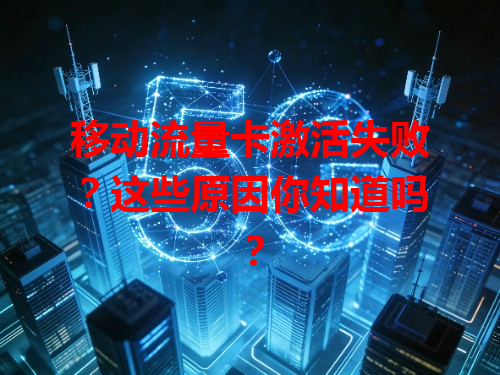 移动流量卡激活失败？这些原因你知道吗？