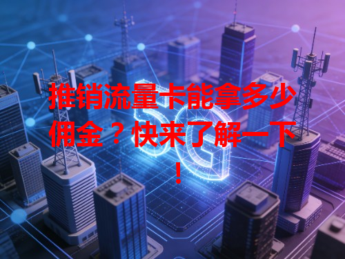 推销流量卡能拿多少佣金？快来了解一下！
