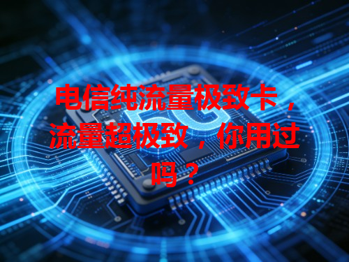 电信纯流量极致卡，流量超极致，你用过吗？
