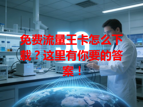 免费流量王卡怎么下载？这里有你要的答案！