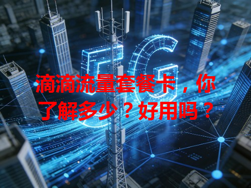 滴滴流量套餐卡，你了解多少？好用吗？