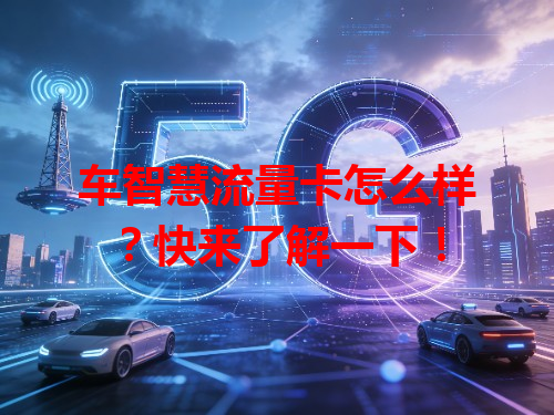 车智慧流量卡怎么样？快来了解一下！