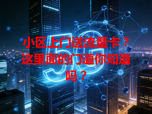 小区上门送流量卡？这里面的门道你知道吗？