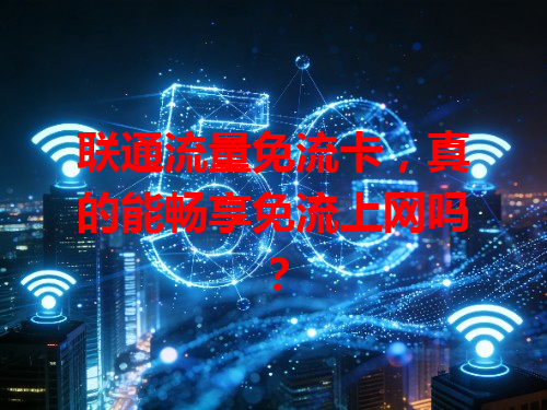 联通流量免流卡，真的能畅享免流上网吗？