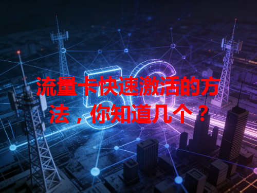 流量卡快速激活的方法，你知道几个？