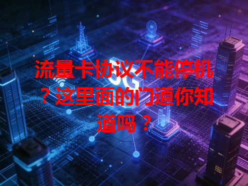 流量卡协议不能停机?这里面的门道你知道吗?