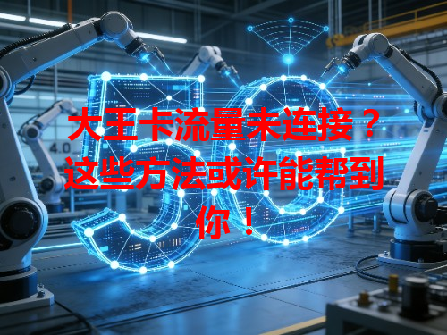 大王卡流量未连接？这些方法或许能帮到你！