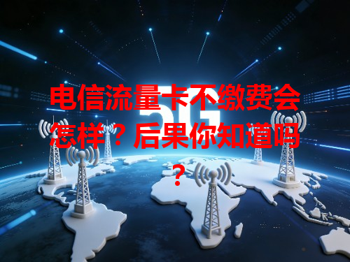 电信流量卡不缴费会怎样？后果你知道吗？