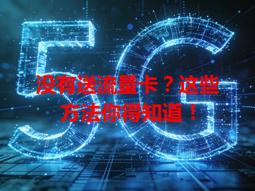 没有送流量卡？这些方法你得知道！