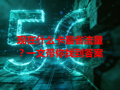 现在什么卡最省流量？一文带你找到答案