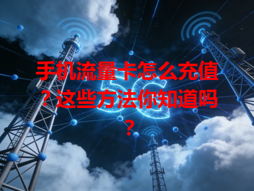 手机流量卡怎么充值？这些方法你知道吗？