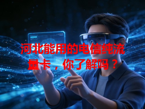 河北能用的电信纯流量卡，你了解吗？