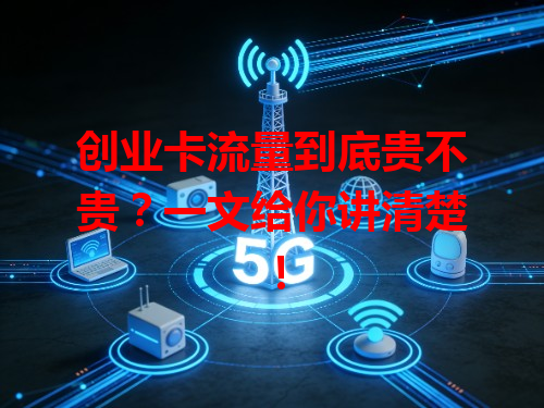 创业卡流量到底贵不贵?一文给你讲清楚!