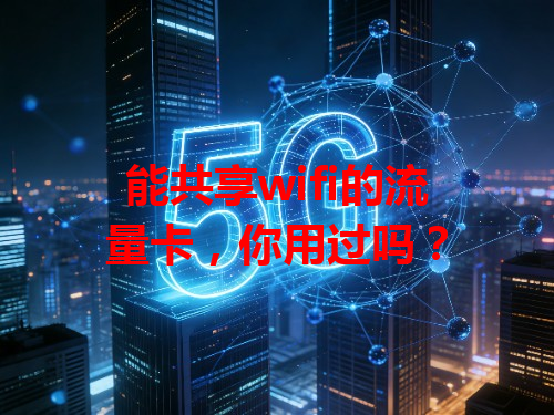 能共享wifi的流量卡，你用过吗？