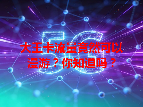 大王卡流量竟然可以漫游？你知道吗？