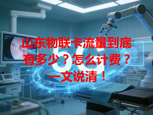 山东物联卡流量到底有多少？怎么计费？一文说清！
