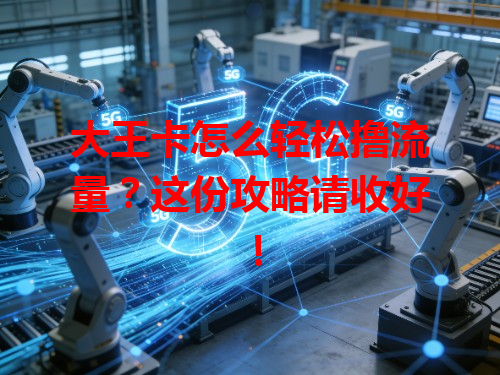 大王卡怎么轻松撸流量？这份攻略请收好！