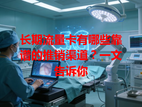 长期流量卡有哪些靠谱的推销渠道？一文告诉你