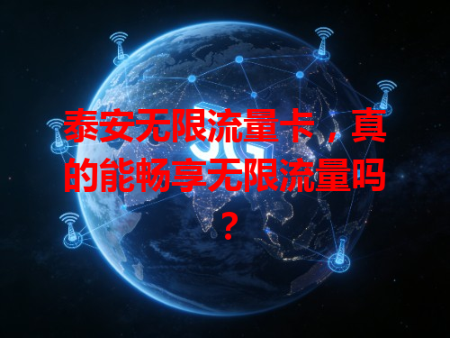 泰安无限流量卡，真的能畅享无限流量吗？