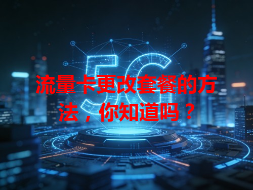 流量卡更改套餐的方法，你知道吗？