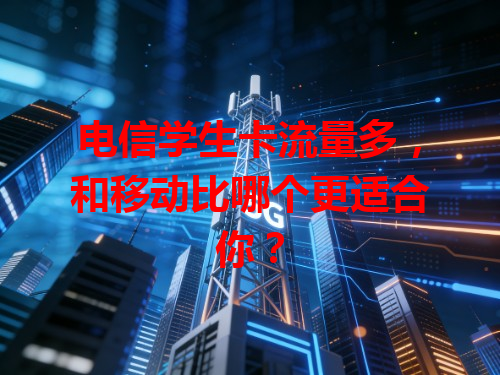 电信学生卡流量多，和移动比哪个更适合你？