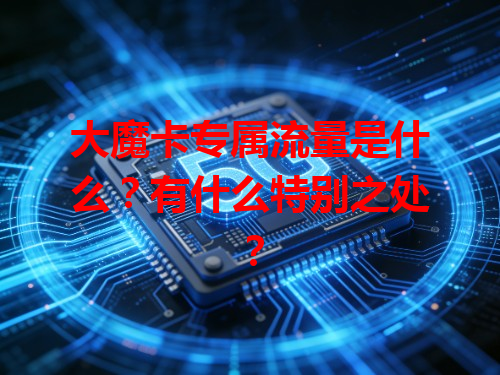 大魔卡专属流量是什么？有什么特别之处？