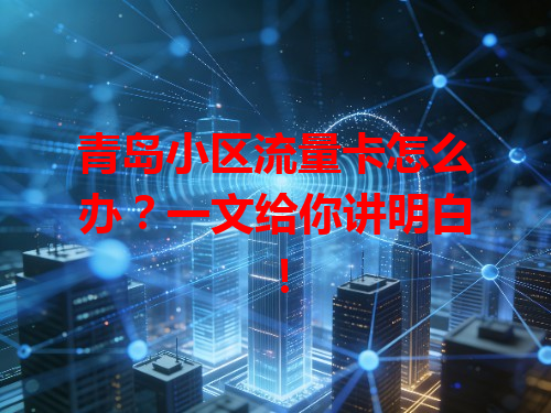 青岛小区流量卡怎么办？一文给你讲明白！