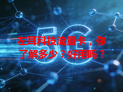 左耳科技流量卡，你了解多少？好用吗？