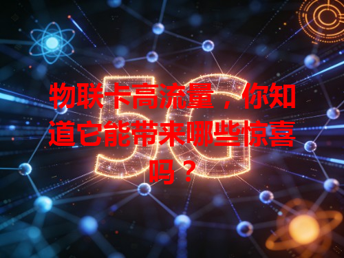 物联卡高流量，你知道它能带来哪些惊喜吗？