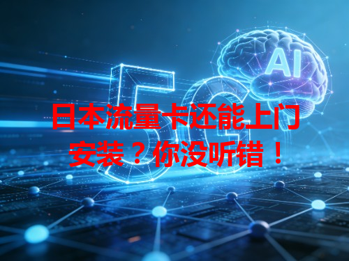 日本流量卡还能上门安装？你没听错！