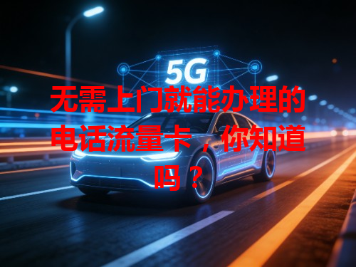无需上门就能办理的电话流量卡，你知道吗？