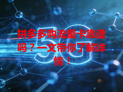 拼多多购流量卡靠谱吗？一文带你了解详情！