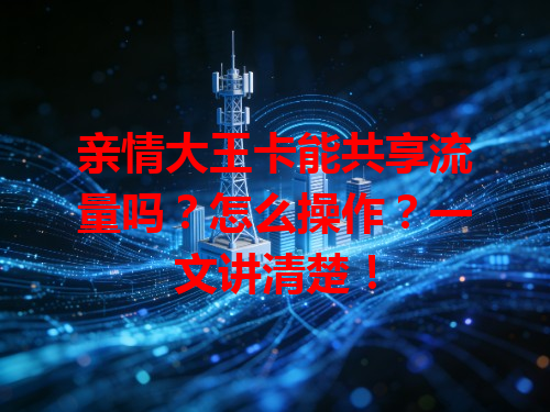 亲情大王卡能共享流量吗？怎么操作？一文讲清楚！