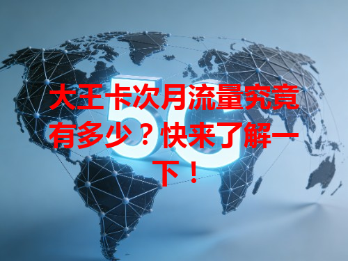 大王卡次月流量究竟有多少？快来了解一下！