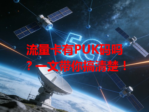 流量卡有PUK码吗？一文带你搞清楚！
