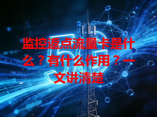 监控返点流量卡是什么？有什么作用？一文讲清楚