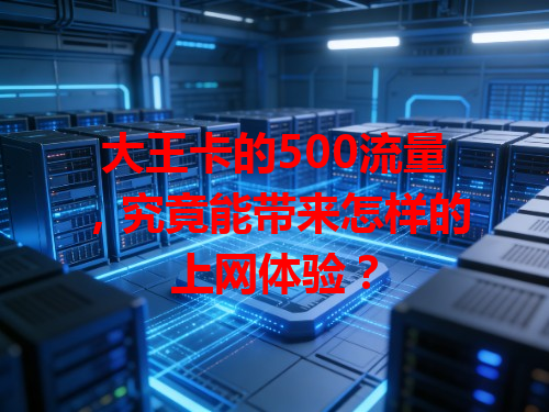 大王卡的500流量，究竟能带来怎样的上网体验？