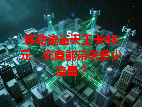移动流量天王卡48元，究竟能带来多少流量？