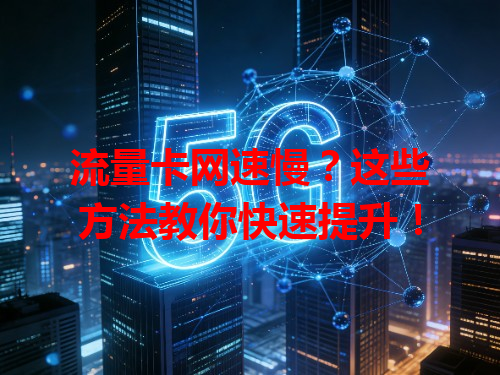 流量卡网速慢？这些方法教你快速提升！