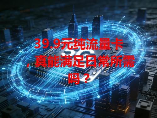39.9元纯流量卡，真能满足日常所需吗？