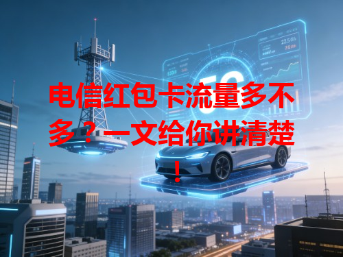 电信红包卡流量多不多？一文给你讲清楚！