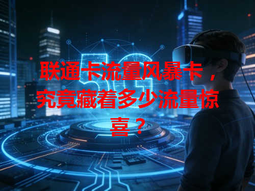 联通卡流量风暴卡，究竟藏着多少流量惊喜？