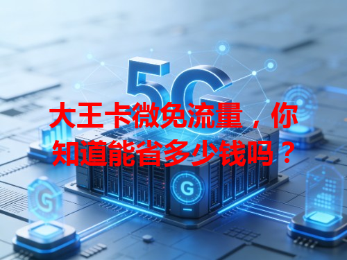 大王卡微免流量，你知道能省多少钱吗？
