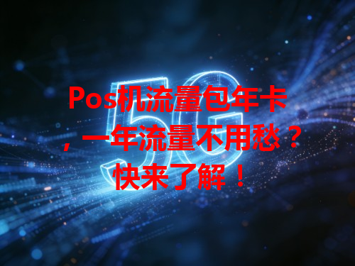 Pos机流量包年卡，一年流量不用愁？快来了解！