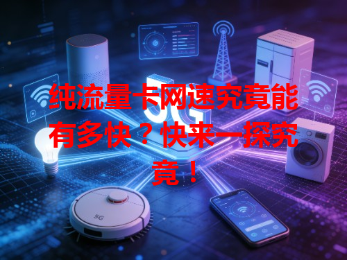 纯流量卡网速究竟能有多快？快来一探究竟！