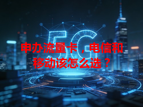 申办流量卡,电信和移动该怎么选?