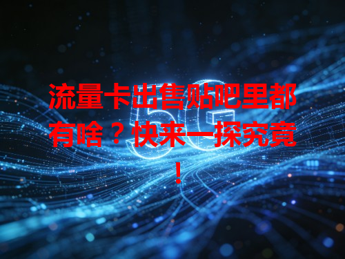 流量卡出售贴吧里都有啥？快来一探究竟！