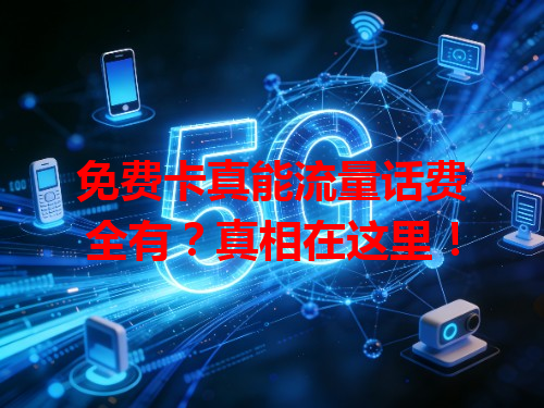 免费卡真能流量话费全有？真相在这里！